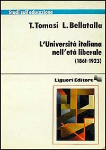 L'università italiana nell'età liberale (1861-1923) - Tina Tomasi - Luciana Bellatalla