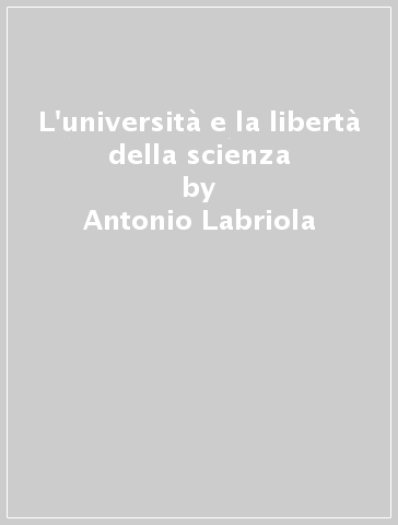 L'università e la libertà della scienza - Antonio Labriola