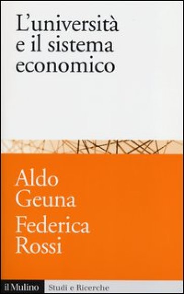 L'università e il sistema economico. Conoscenza, progresso tecnologico e crescita - Aldo Geuna - Federica Rossi