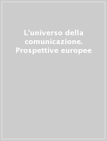 L'universo della comunicazione. Prospettive europee