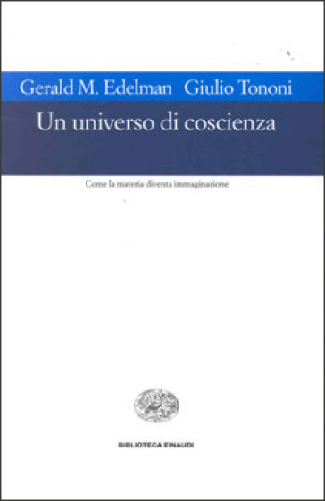 Un universo di coscienza. Come la materia diventa immaginazione - Gerald M. Edelman - Giulio Tononi