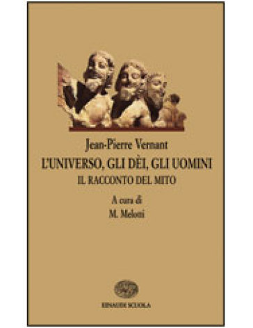 L'universo, gli dei, gli uomini. Il racconto del mito. Per le Scuole superiori - NA - Jean-Pierre Vernant