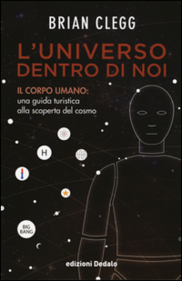 L'universo dentro di noi. Il corpo umano: una guida turistica alla scoperta del cosmo - Brian Clegg