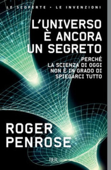 L'universo è ancora un segreto. Perché la scienza di oggi non è in grado di spiegarci tutto - Roger Penrose