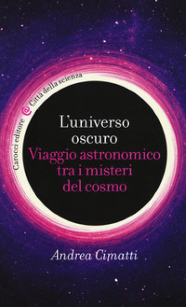 L'universo oscuro. Viaggio astronomico tre i misteri del cosmo - Andrea Cimatti