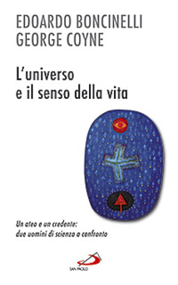 L'universo e il senso della vita. Un ateo e un credente: due uomini di scienza a confronto - Edoardo Boncinelli | 