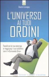 L universo ai tuoi ordini. Focalizza la tua energia e raggiunti i tuoi obiettivi con il «Comando uno»