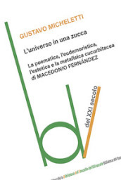 L universo in una zucca. La poematica, l eudemoristica, l estetica e la metafisica cucurbitacea di Macedonio Fernandez