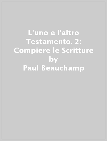 L'uno e l'altro Testamento. 2: Compiere le Scritture - Paul Beauchamp