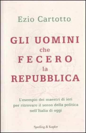 Gli uomini che fecero la Repubblica - Ezio Cartotto