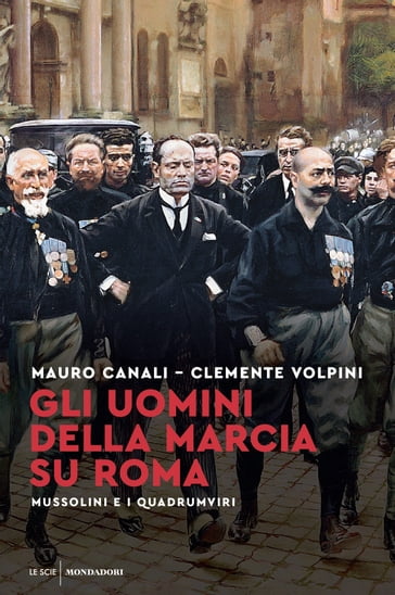 Gli uomini della marcia su Roma - Mauro Canali - Clemente Volpini