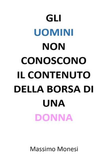 Gli uomini non conoscono il contenuto della borsa di una donna - Massimo Monesi