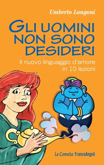 Gli uomini non sono desideri. Il nuovo linguaggio d'amore in 10 lezioni - Umberto Longoni