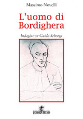 L uomo di Bordighera. Indagine su Guido Seborga