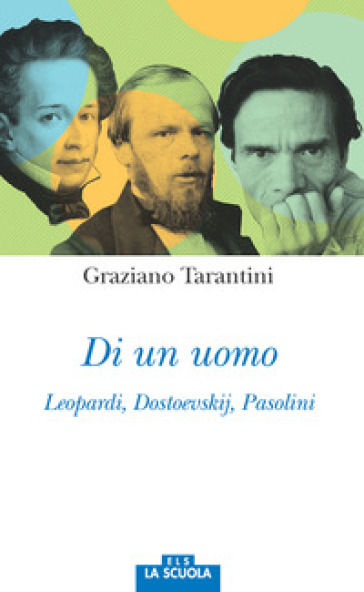 Di un uomo. Leopardi, Dostoevskij, Pasolini - Graziano Tarantini