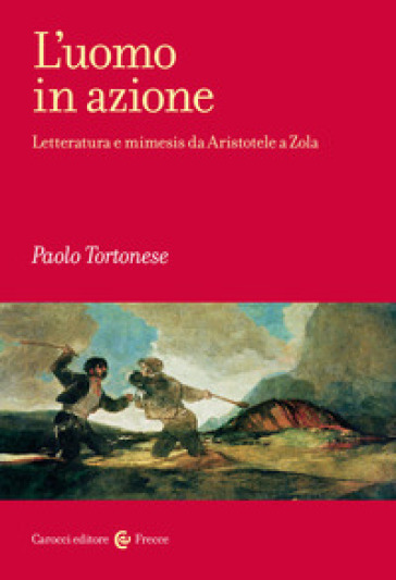 L'uomo in azione. Letteratura e mimesis da Aristotele a Zola - Paolo Tortonese