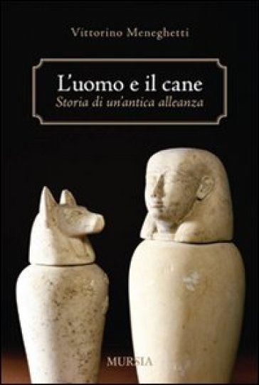 L'uomo e il cane: storia di un'antica alleanza - Vittorino Meneghetti