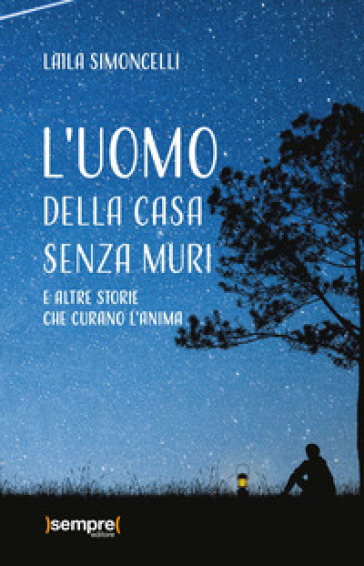 L'uomo della casa senza muri e altre storie che curano l'anima - Laila Simoncelli