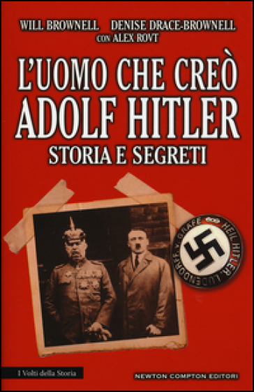 L'uomo che creò Adolf Hitler. Storia e segreti - Will Brownell - Denise Drace-Brownell - Alex Rovt