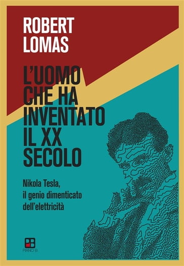 L'uomo che ha inventato il XX secolo - Robert Lomas