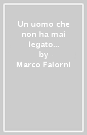 Un uomo che non ha mai legato l asino dove vuole il padrone. Libertario Fioravante Falorni