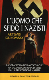 L uomo che sfidò i nazisti. La vera storia della coppia che ha salvato centinaia di ebrei dalla persecuzione nazista