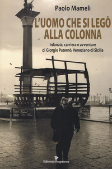 L'uomo che si legò alla colonna. Infanzia, carriera e avventure di Giorgio Paternò, veneziano di Sicilia - Paolo Mameli
