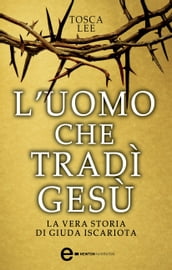 L uomo che tradì Gesù. La vera storia di Giuda Iscariota