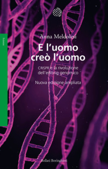 E l'uomo creò l'uomo. CRISPR e la rivoluzione dell'editing genomico - Anna Meldolesi