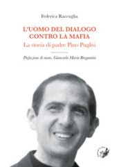 L uomo del dialogo contro la mafia. La storia di padre Pino Puglisi