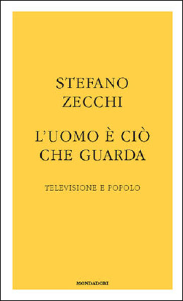 L'uomo è ciò che guarda. Televisione e popolo - Stefano Zecchi