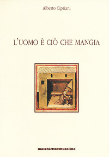 L'uomo è ciò che mangia. Breve storia dell'alimentazione umana - Alberto Cipriani