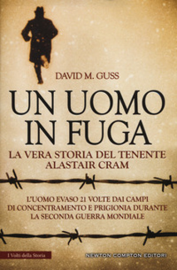 Un uomo in fuga. La vera storia del tenente Alastair Cram. L'uomo evaso 21 volte dai campi di concentramento e prigionia durante la seconda guerra mondiale - David M. Guss