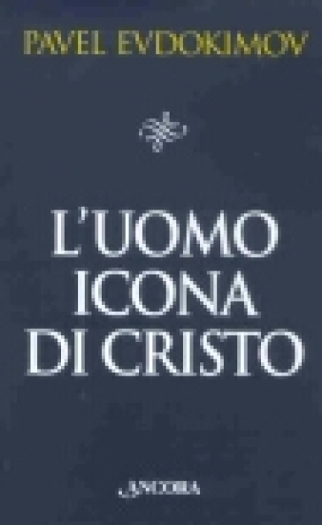 L'uomo icona di Cristo. Saggi di spiritualità - Pavel Evdokimov