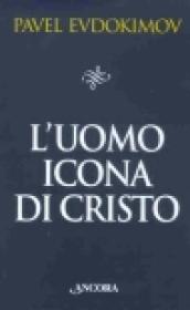 L uomo icona di Cristo. Saggi di spiritualità