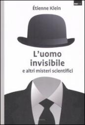 L uomo invisibile e altri misteri scientifici