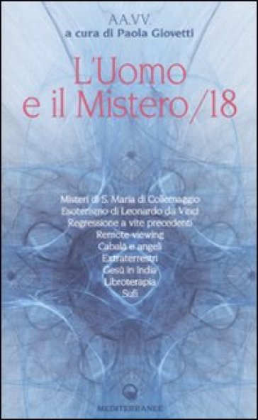 L'uomo e il mistero. 18.Misteri di S. Maria di Collemaggio, esoterismo di Leonardo da Vinci, regressione a vite precedenti, remote viewing, Cabalà e angeli, extraterrestri...