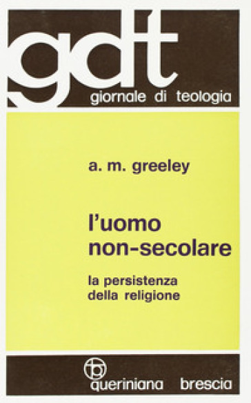 L'uomo non-secolare. La persistenza della religione - Andrew M. Greeley