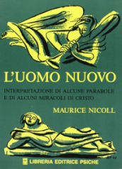 L uomo nuovo. Interpretazione di alcune parabole e di alcuni miracoli di Cristo