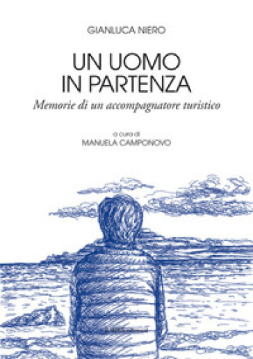 Un uomo in partenza. Memorie di un accompagnatore turistico - Gianluca Niero