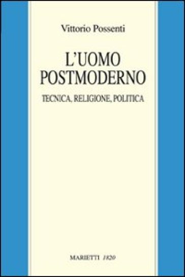 L'uomo postmoderno. Tecnica, religione, politica - Vittorio Possenti