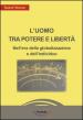 L uomo tra potere e libertà. Nell era della globalizzazione e dell individuo