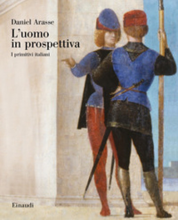 L'uomo in prospettiva. I primitivi italiani - Daniel Arasse