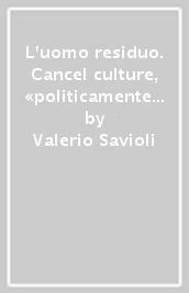 L uomo residuo. Cancel culture, «politicamente corretto» morte dell Europa