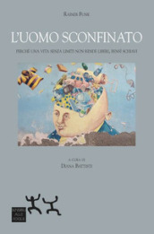 L uomo sconfinato. Perché una vita senza limiti non rende liberi, bensì schiavi