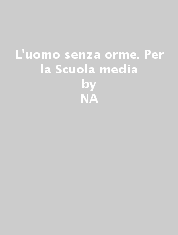 L'uomo senza orme. Per la Scuola media - NA - Sauro Marianelli