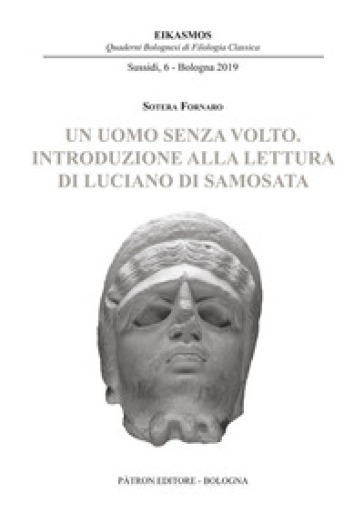 Un uomo senza volto. Introduzione alla lettura di Luciano di Samosata - Sotera Fornaro