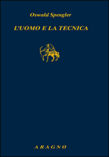 L'uomo e la tecnica. Contributo a una filosofia della vita - Oswald Spengler