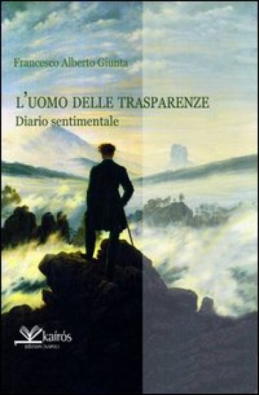 L'uomo delle trasparenze. Diario sentimentale - Francesco A. Giunta