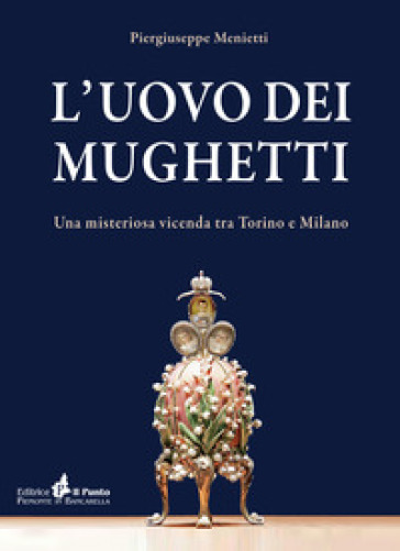 L'uovo dei mughetti. Una misteriosa vicenda tra Torino e Milano - Piergiuseppe Menietti